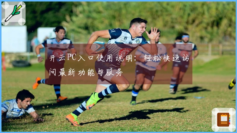 开云PC入口使用说明：轻松快速访问最新功能与服务