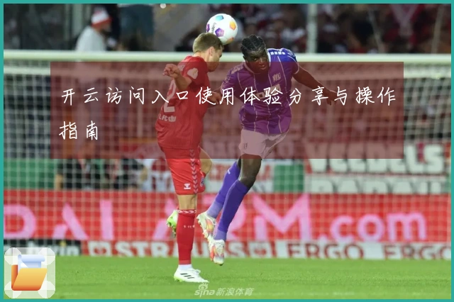 开云访问入口使用体验分享与操作指南