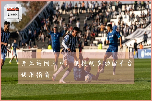 开云访问入口：便捷的多功能平台使用指南